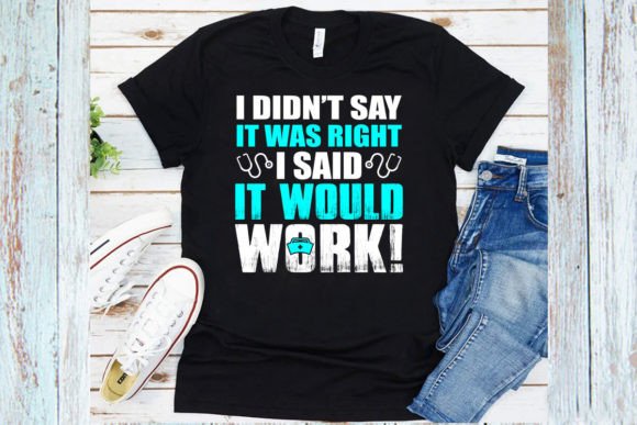 I Didn't Say It Was Right Nurse Shirt Graphics
