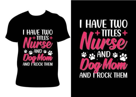 I Have Two Titles Nurse and Dog Mom Graphics
