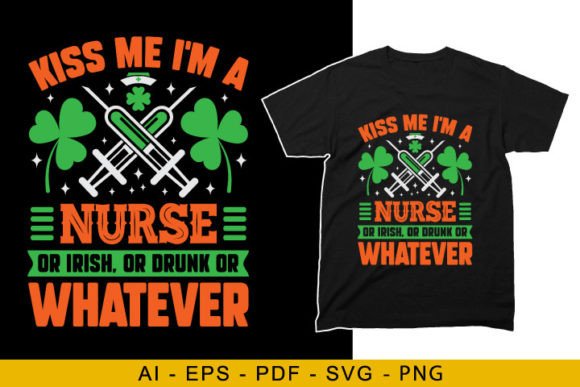 Kiss Me I'm a Nurse or Irish or Drunk or Graphics
